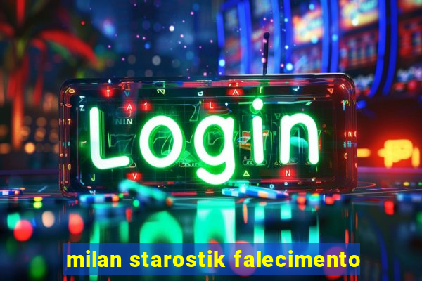 milan starostik falecimento